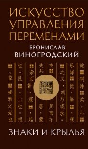 Искусство управления переменами. Знаки и крылья - Виногродский Бронислав Брониславович