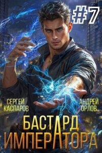 Бастард Императора. Том 7 (СИ) - Орлов Андрей Юрьевич
