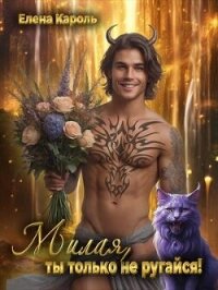 Милая, ты только не ругайся! (СИ) - Кароль Елена