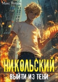 Никольский. Выйти из Тени (СИ) - Волков Макс