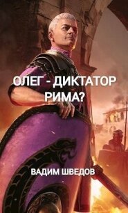 Олег – диктатор Рима? (СИ) - Шведов Вадим