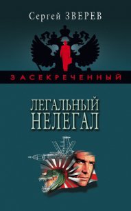 Легальный нелегал - Зверев Сергей Иванович