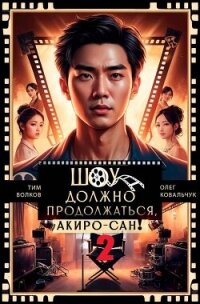 Шоу должно продолжаться, Акиро-сан! Часть 2 (СИ) - Ковальчук Олег Валентинович