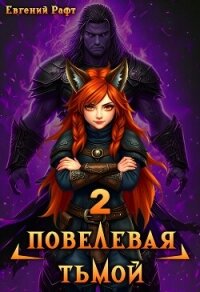 Повелевая Тьмой. Том 2 (СИ) - Рафт Евгений