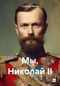 Мы, Николай II (СИ) - Черняк Станислав