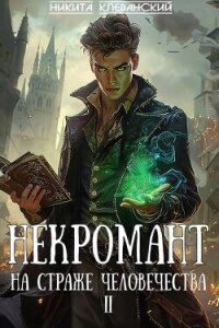 Некромант на страже человечества. Том 2 (СИ) - Клеванский Никита