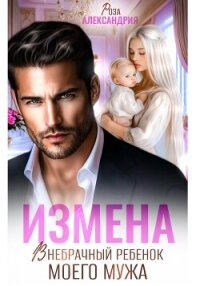 Измена. Внебрачный ребенок моего мужа - Александрия Роза