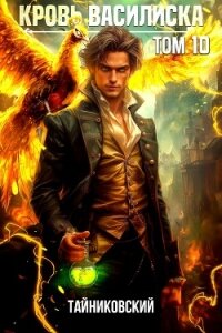 Кровь Василиска. Книга X (СИ) - "Тайниковский"