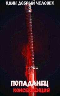 Попаданец: консеквенция (Книга 2. Том. 2) - "Добрый человек"