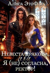 Невеста дракона, или Я (не) согласна, ректор! (СИ) - ЭтоФлр Алиса