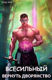 Всесильный. Вернуть дворянство (СИ) - Эмм Влад
