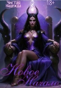 Новое начало (СИ) - Чистая Надежда