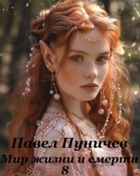 Мир жизни и смерти 8 (СИ) - Пуничев Павел