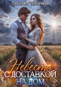 Невеста с доставкой на дом - Серебрякова Екатерина "Kate Serebryakova"