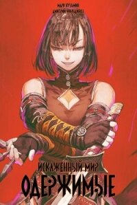 Искаженный мир – Одержимые (СИ) - Кузьмин Марк Геннадьевич