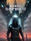 Читать книгу Башня Богов III (СИ), автор Карелин Антон Башня Богов III (СИ) - Карелин Антон