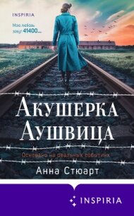 Акушерка Аушвица. Основано на реальных событиях - Стюарт Анна