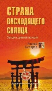 Страна восходящего солнца. Загадки древней истории - Скляров Андрей Юрьевич