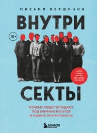 Внутри секты. Почему люди попадают под влияние культов и можно ли им помочь - Вершинин Михаил Валерьевич