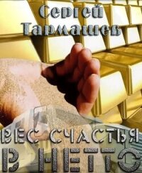 Вес счастья в нетто (СИ) - Тармашев Сергей Сергеевич