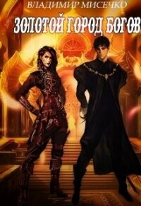 Золотой город Богов. Книга 2. (СИ) - Мисечко Владимир Александрович
