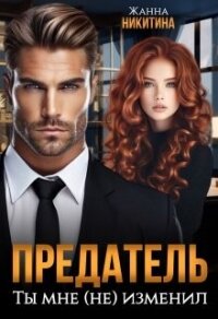 Предатель. Ты мне (не) изменил (СИ) - Никитина Жанна