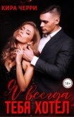 Я всегда тебя хотел (СИ) - Черри Кира