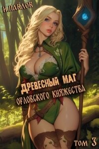 Древесный маг Орловского княжества 3 (СИ) - Павлов Игорь Васильевич