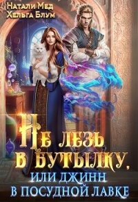 Не лезь в бутылку, или Джинн в посудной лавке (СИ) - Мед Натали