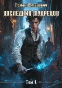 Наследник Мудрецов (СИ) - Романович Роман