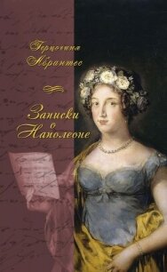 Записки, или Исторические воспоминания о Наполеоне - Жюно Лора "Герцогиня Абрантес"