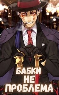 Бабки не проблема (СИ) - Орикс Михаил