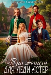 Три жениха для леди Астер - Соболянская Елизавета