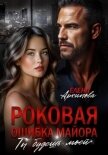 Роковая ошибка майора. Ты будешь моей - Архипова Елена
