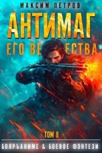 Антимаг его величества. Том VIII (СИ) - Петров Максим Николаевич