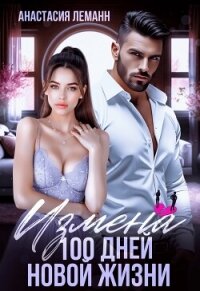 Измена. 100 дней новой жизни - Леманн Анастасия