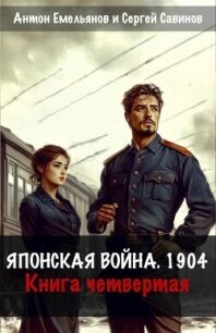 Японская война 1904. Книга четвертая (СИ) - Емельянов Антон Дмитриевич