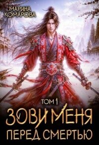 Зови меня перед смертью (СИ) - Комарова Марина