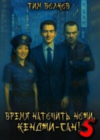 Время наточить ножи, Кенджи-сан! 5 (СИ) - Волков Тим
