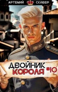 Двойник Короля 10 (СИ) - Скабер Артемий