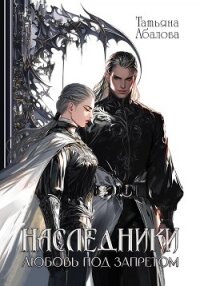 Наследники. Любовь под запретом - Абалова Татьяна