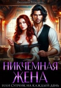 Никчемная жена, или супчик на каждый день (СИ) - Гераскина Екатерина