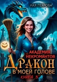Академия некромантов. Дракон в моей голове. Книга 3 - Геярова Ная