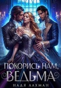 Покорись нам, ведьма (СИ) - Лахман Надя