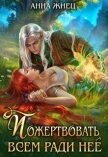 Читать книгу Пожертвовать всем ради нее (СИ), автор Жнец Анна Пожертвовать всем ради нее (СИ) - Жнец Анна