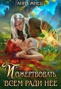 Пожертвовать всем ради нее (СИ) - Жнец Анна