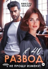 Развод в 40. Я не прощу измену! - Келлер Николь