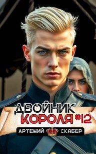 Двойник короля 12 (СИ) - Скабер Артемий