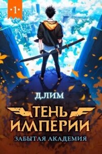 Тень Империи: Забытая Академия (СИ) - Лим Дмитрий