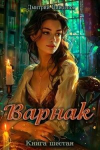 Варнак. Книга шестая (СИ) - Найденов Дмитрий